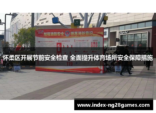 怀柔区开展节前安全检查 全面提升体育场所安全保障措施