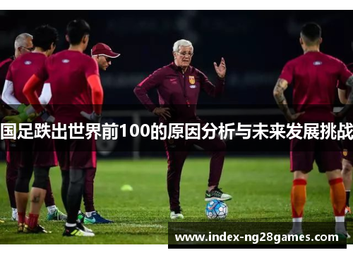 国足跌出世界前100的原因分析与未来发展挑战