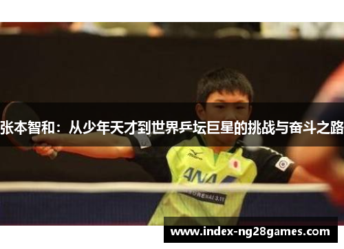 张本智和：从少年天才到世界乒坛巨星的挑战与奋斗之路