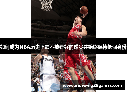如何成为NBA历史上最不被看好的球员并始终保持低调身份