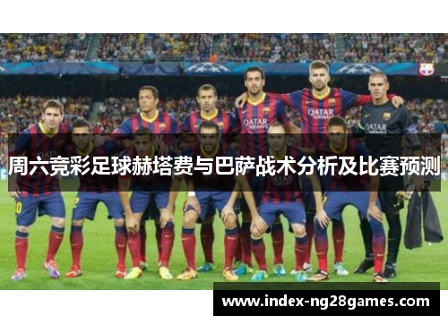 周六竞彩足球赫塔费与巴萨战术分析及比赛预测
