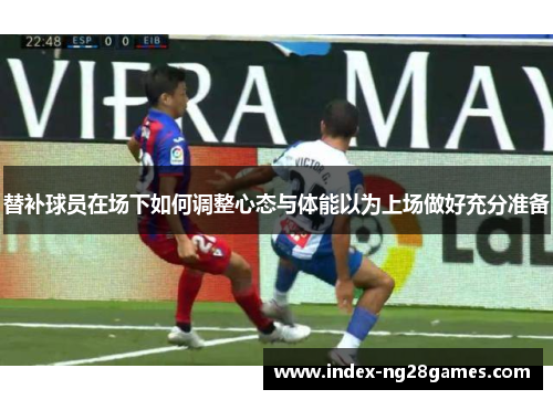 替补球员在场下如何调整心态与体能以为上场做好充分准备