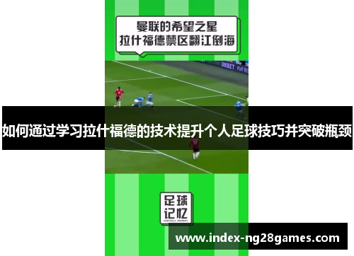如何通过学习拉什福德的技术提升个人足球技巧并突破瓶颈