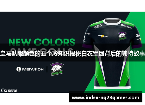 皇马队服颜色的五个冷知识揭秘白衣军团背后的独特故事