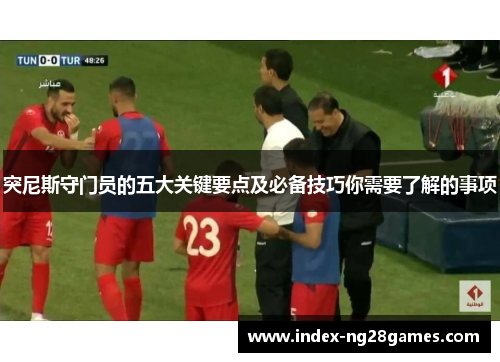 突尼斯守门员的五大关键要点及必备技巧你需要了解的事项