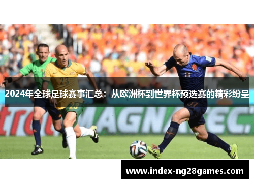 2024年全球足球赛事汇总：从欧洲杯到世界杯预选赛的精彩纷呈
