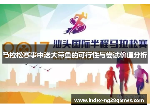 马拉松赛事中送大带鱼的可行性与尝试价值分析