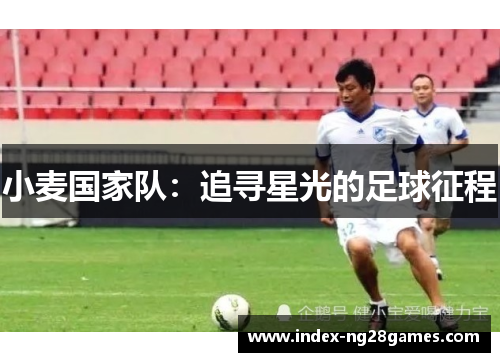 小麦国家队：追寻星光的足球征程