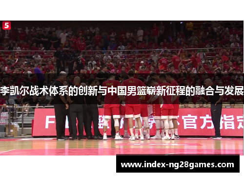 李凯尔战术体系的创新与中国男篮崭新征程的融合与发展