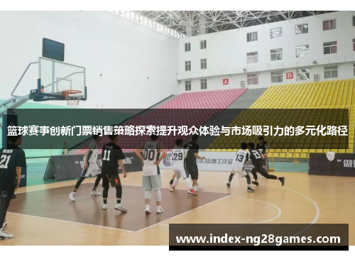 篮球赛事创新门票销售策略探索提升观众体验与市场吸引力的多元化路径