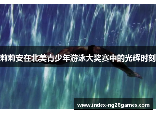 莉莉安在北美青少年游泳大奖赛中的光辉时刻